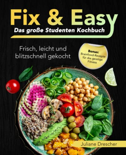 Fix & Easy – Das große Studenten-Kochbuch: Frisch, leicht und blitzschnell gekocht I Bonus: Brainfood-Rezepte für die geistige Fitness