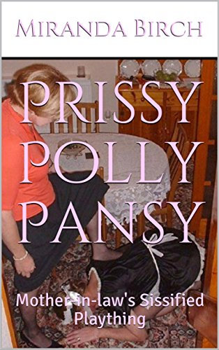 Prissy Polly Pansy: Mother-in-law's Sissified Plaything (Mistress Nina's Petticoated Playthings Book 2)