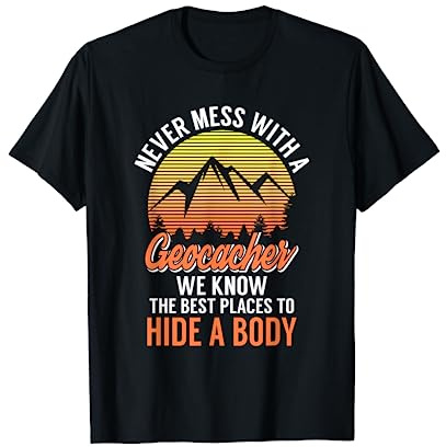 Never Mess With A Geocacher Gift | Funny Geocache Hunter T-Shirt