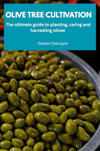OLIVE TREE CULTIVATION: The ultimate guide to planting, caring and harvesting olives (Fruits farming)