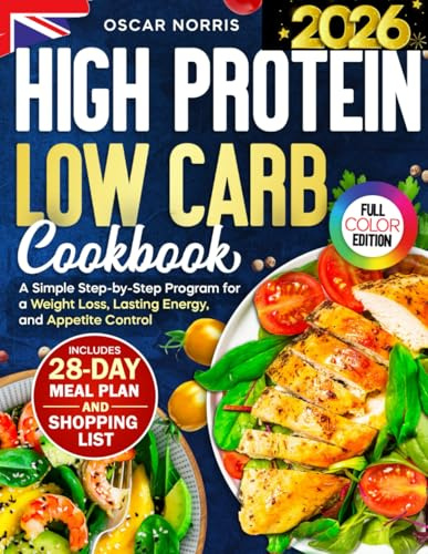 High Protein Low Carb Cookbook: A Simple Step-by-Step Program for a Weight Loss, Lasting Energy, and Appetite Control — Includes a 28-Day Meal Plan, ... Wellness Cookbook Collection by Oscar Norris)