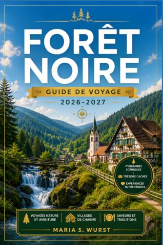 FORÊT NOIRE GUIDE DE VOYAGE 2026-2027: Explorez Baden-Baden, Titisee, les villes thermales et les sentiers panoramiques.