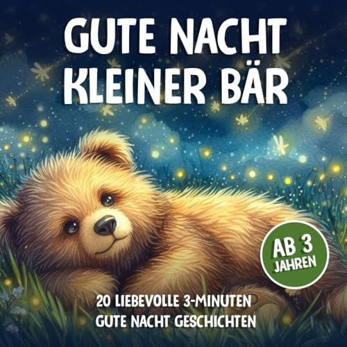 Gute Nacht kleiner Bär | Ab 3 Jahren: Bärenstarke 3-Minuten Gute-Nacht-Geschichten zum einschlafen (Gute Nacht Vorlesegeschichten)
