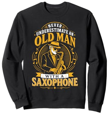 Never Underestimate An Old Man With A Saxophone Sweatshirt
