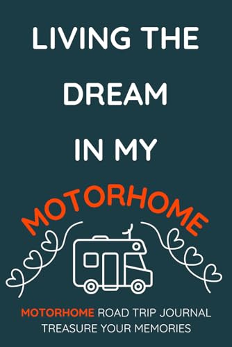 Living The Dream In My Motorhome - A Motorhome Road Trip Travel Journal With a Fun Cover: - A Funny Novelty Christmas / Birthday Gift / Present For Anyone With A Motorhome