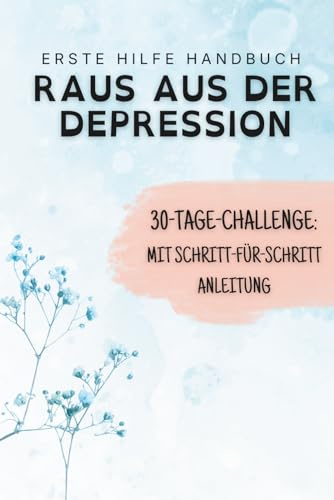 Erste Hilfe bei Depression – Die 30-Tage-Challenge mit Schritt-für-Schritt-Anleitung: Verstehen & bewältigen durch strukturierte Selbsthilfe mit Erfahrungen von Betroffenen (Erste Hilfe Handbuch)