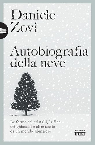 Autobiografia della neve. Le forme dei cristalli, la fine dei ghiacciai e altre storie da un mondo silenzioso