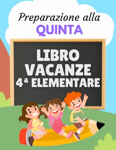 Libro vacanze 4 elementare - Preparazione alla quinta: Esercizi di Italiano, Matematica, Inglese, Storia, Geografia e Scienze per prepararsi al nuovo anno scolastico