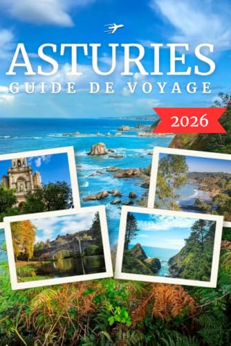 ASTURIES GUIDE DE VOYAGE 2026: Picos de Europa, Plages Cachées, Villes Historiques, Routes Panoramiques, Gastronomie Locale et Itinéraires de Voyage
