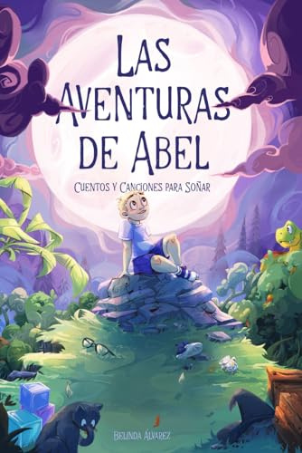 Las aventuras de Abel. Cuentos y canciones para soñar: un momento tranquilo en familia antes de dormir (3-8 años)