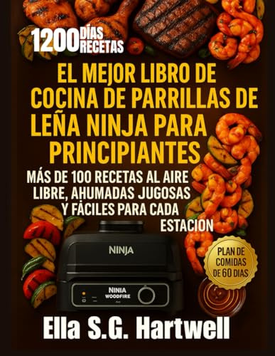 El mejor libro de cocina de parrillas de leña Ninja para principiantes: Más de 100+ recetas al aire libre, ahumadas, jugosas y fáciles para cada estación