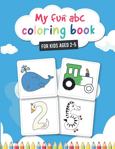 My fun ABC Coloring Book For Kids Aged 2 - 5: (A Great Gift to Expand a Child's Creativity and Imagination)