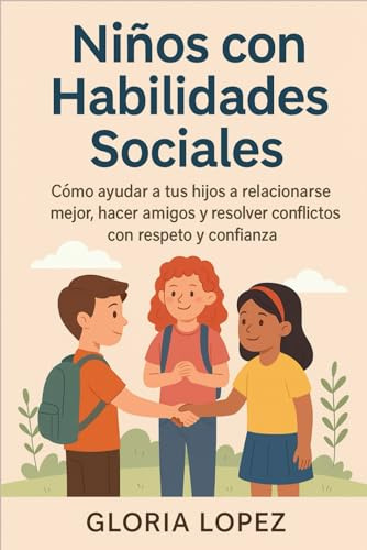 Niños con Habilidades Sociales: Cómo ayudar a tus hijos a relacionarse mejor, hacer amigos y resolver conflictos con respeto y confianza: ( Consejos ... sobre socialización y crianza positiva )