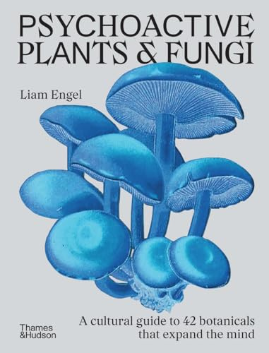 Psychoactive Plants & Fungi: A cultural guide to 42 botanicals that expand the mind