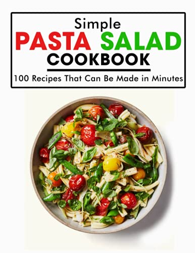 Simple Pasta Salad Cookbook: Recipes That Can Be Made in Minutes
