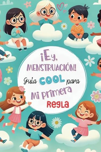 ¡Ey, Menstruación! Guía cool para mi primera regla. Empoderamiento, autoestima y confianza para niñas en su primera menstruación: Libro de salud y motivación para niñas.