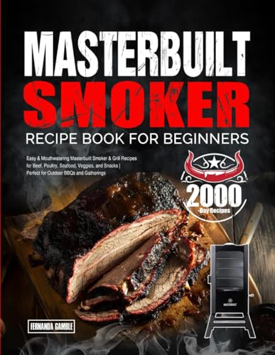 Masterbuilt Smoker Recipe Book for Beginners: Easy & Mouthwatering Masterbuilt Smoker & Grill Recipes for Beef, Poultry, Seafood, Veggies, and Snacks | Perfect for Outdoor BBQs and Gatherings