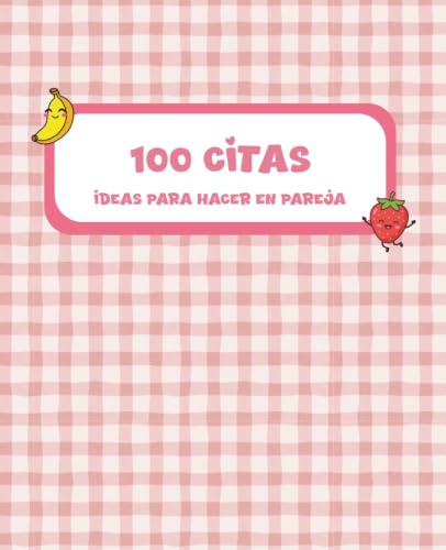 100 citas en pareja: Libro de ideas de planes románticos y divertidos: Cuaderno de actividades y experiencias para crear recuerdos únicos. El regalo perfecto para sorprender a tu pareja
