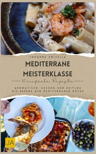 Mediterrane Meisterklasse: Aromatisch, gesund und zeitlos – Die Essenz der mediterranen Küche