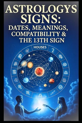 Astronomy Signs. Dates, Meanings, Compatibility & the 13th Sign Ophiuchus: Complete Zodiac Compatibility Guide with Birthday Chart & 2025–26 Astrology Calendar. astrology signs and dates book.