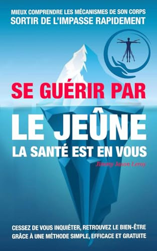 SE GUÉRIR PAR LE JEÛNE LA SANTÉ EST EN VOUS: Le jeûne : une voie vers la liberté et la santé
