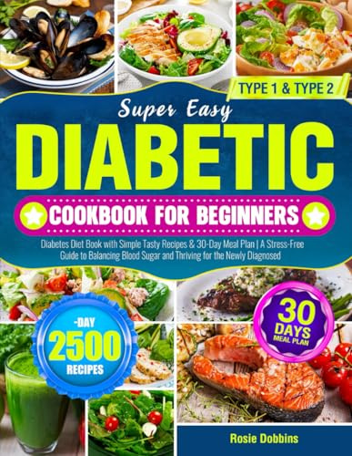 Super Easy Diabetic Cookbook for Beginners: Diabetes Diet Book with Simple Tasty Recipes & 30-Day Meal Plan | A Stress-Free Guide to Balancing Blood Sugar and Thriving for the Newly Diagnosed