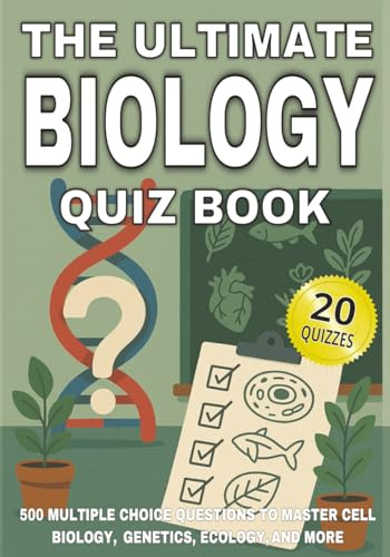 The Ultimate Biology Quiz Book: 500 Multiple Choice Questions to Master Cell Biology, Genetics, Ecology, and More - With Answers and Explanations