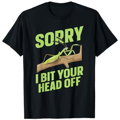 Sorry I Bit Your Head Off - Insect Predator Praying Mantis T-Shirt