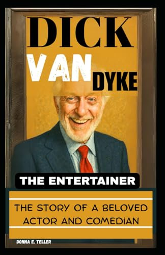 DICK VAN DYKE: THE ENTERTAINER: The Story of a Beloved Actor and Comedian
