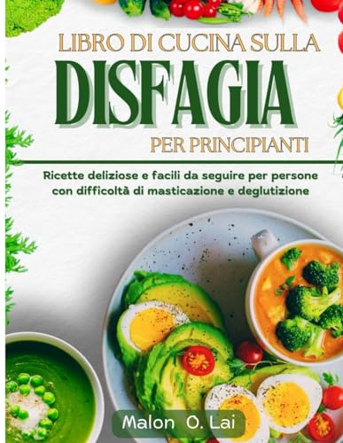 Libro di cucina sulla disfagia per principianti: Ricette deliziose e facili da seguire per persone con di masticazione e deglutizione