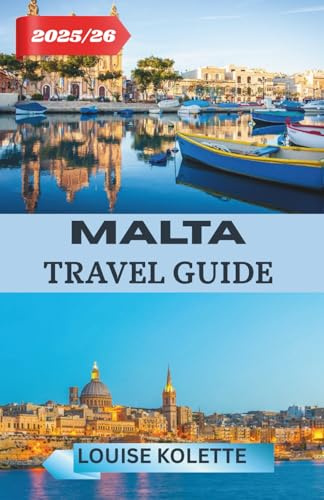 MALTA TRAVEL GUIDE 2025-2026: A Complete Guide to Malta’s Beauty, Flavors, and Traditions