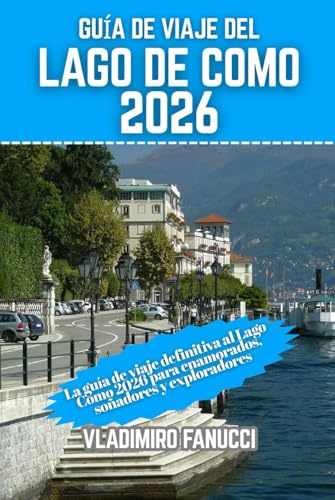 Guía de viaje del Lago de Como 2026: La guía de viaje definitiva al Lago Como 2026 para enamorados, soñadores y exploradores