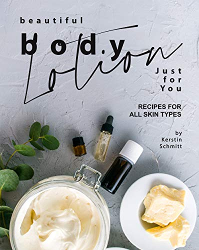 Beautiful Body Lotion Just for You: Recipes for All Skin Types (English Edition)