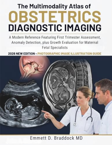 The Multimodality Atlas of Obstetrics Diagnostic Imaging: A Modern Reference Featuring First Trimester Assessment, Anomaly Detection, plus Growth Evaluation for Maternal Fetal Specialists