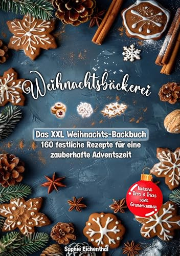 Weihnachtsbäckerei: Das XXL Weihnachts-Backbuch – 160 festliche Rezepte für eine zauberhafte Adventszeit