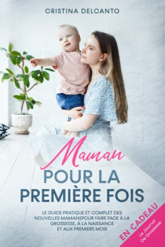 Maman pour la Première Fois: Le Guide pratique des nouvelles mères pour faire face à la Grossesse, à la Naissance et aux Premier Mois