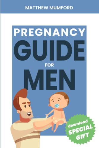 PREGNANCY GUIDE FOR MEN: EVERYTHING YOU NEED TO KNOW ABOUT PREGNANCY AND WHAT TO DO IN THE NEXT 9 MONTHS