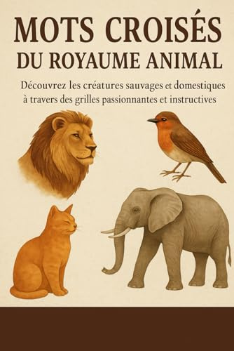 Mots Croisés du Royaume Animal: Découvrez les créatures sauvages et domestiques à travers des grilles passionnantes et instructives