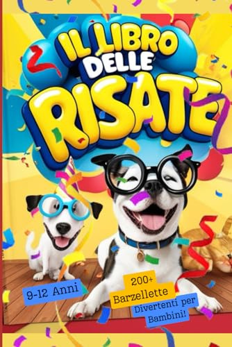Il Libro delle Risate: 200+ Barzellette Divertenti per Bambini: Barzellette, Indovinelli e Battute per Ragazzi dai 9 ai 12 Anni!