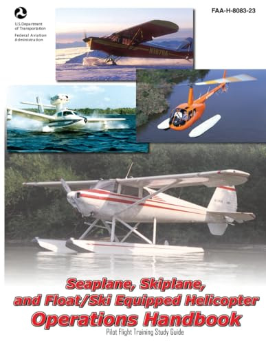 Seaplane, Skiplane, and Float/Ski Equipped Helicopter Operations Handbook FAA-H-8083-23 (Color Print): Pilot Flight Training Study Guide