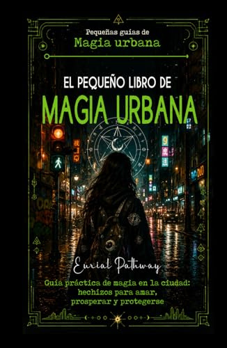 El pequeño libro de Magia Urbana: Guía práctica de magia en la ciudad: hechizos para amar, prosperar y protegerse (Pequeñas Guías de Magia Urbana)