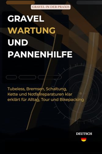Gravel Wartung und Pannenhilfe: Tubeless, Bremsen, Schaltung, Kette und Notfallreparaturen klar erklärt für Alltag, Tour und Bikepacking