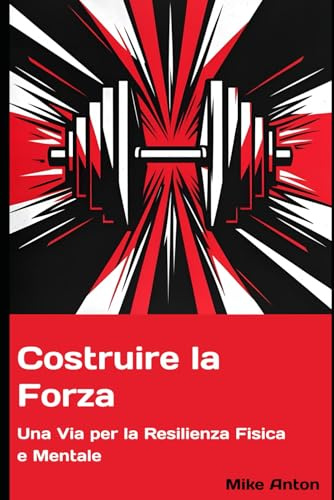 Costruire la Forza: Una Via per la Resilienza Fisica e Mentale