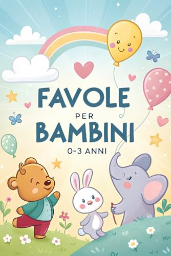 Favole per Bambini 0 3 anni: Storie della Buonanotte Illustrate per Neonati e Prima Infanzia, Racconti Brevi con Animali per Dormire Sereni