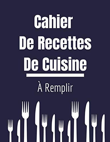 Cahier De Recettes De Cuisine À Remplir: Carnet pour 100 recettes…cadeau cuisine original