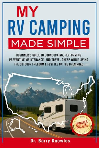 My RV Camping Made Simple: Beginner’s Guide to Boondocking, Performing Preventive Maintenance, and Travel Cheap While Living the Outdoor Freedom Lifestyle on the Open Road