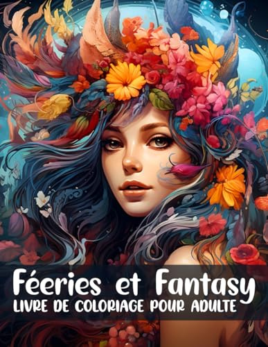 Féeries et Fantasy - Livre de Coloriages pour adultes: 30 illustrations pour l'anti stress, détente et relaxation zen | Grand cahier à colorier.