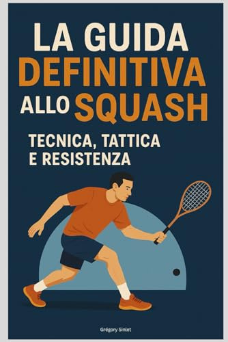 La Guida Definitiva allo Squash: Tecnica, Tattica e Resistenza