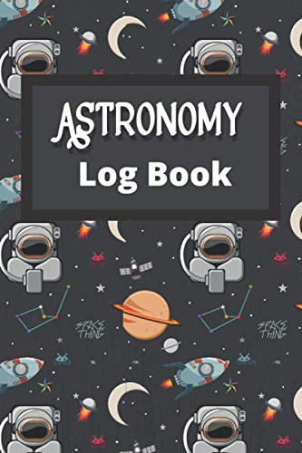 Astronomy Log Book: Astrological Log Book to Record Your Celestial Encounters for Amateur & Future Professional Astrologist .Great gift for Astronomer lovers