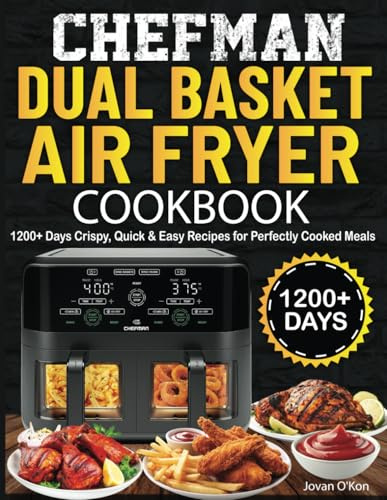 Chefman Dual Basket Air fryer Cookbook: 1200+ Days Crispy, Quick & Easy Recipes for Perfectly Cooked Meals